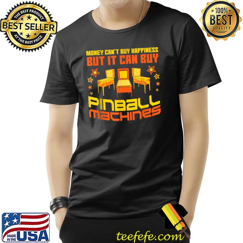 Money Can't Buy Happiness But It Can Buy Pinball Machines T-Shirt