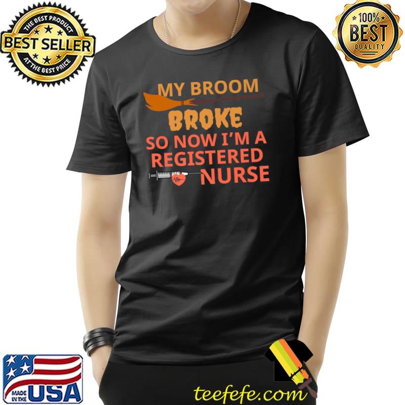 My Broom Broke So Now I'm A Registered Nurse Halloween T-Shirt