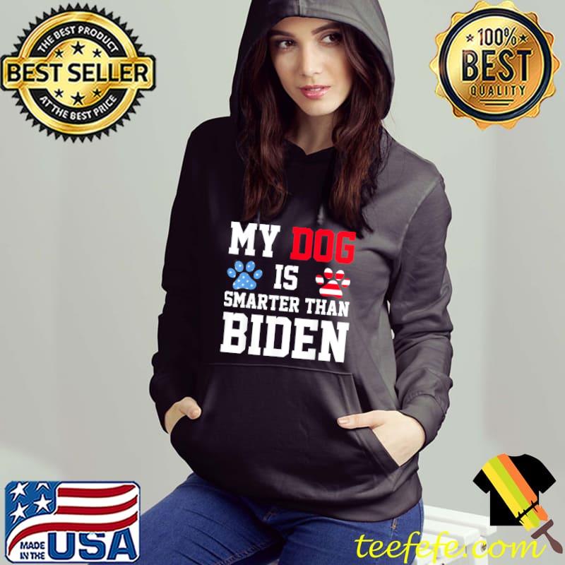 My dog is smarter than your president Biden 2024 antI Biden s Hoodie My dog is smarter than your president Biden 2024 antI Biden s Hoodie