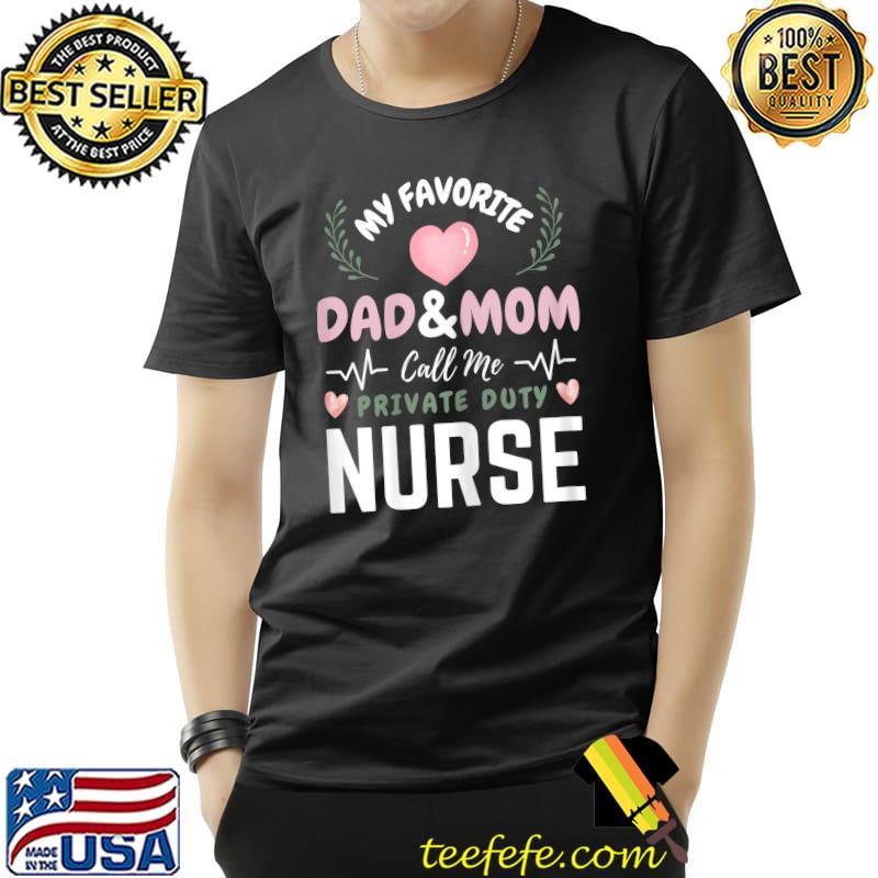 My Favorite Dad And Mom Call Us Private Duty Nurse Hearts T-Shirt