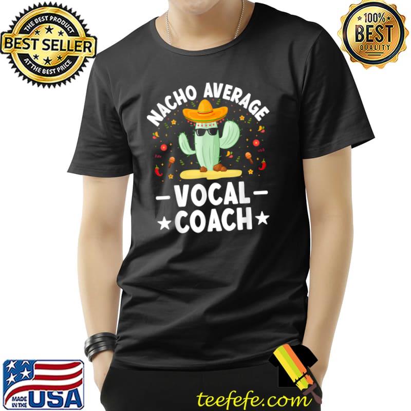 Nacho Average Vocal Coach Mexican Vocal Coach Humor Cactus With Sunglass T-Shirt