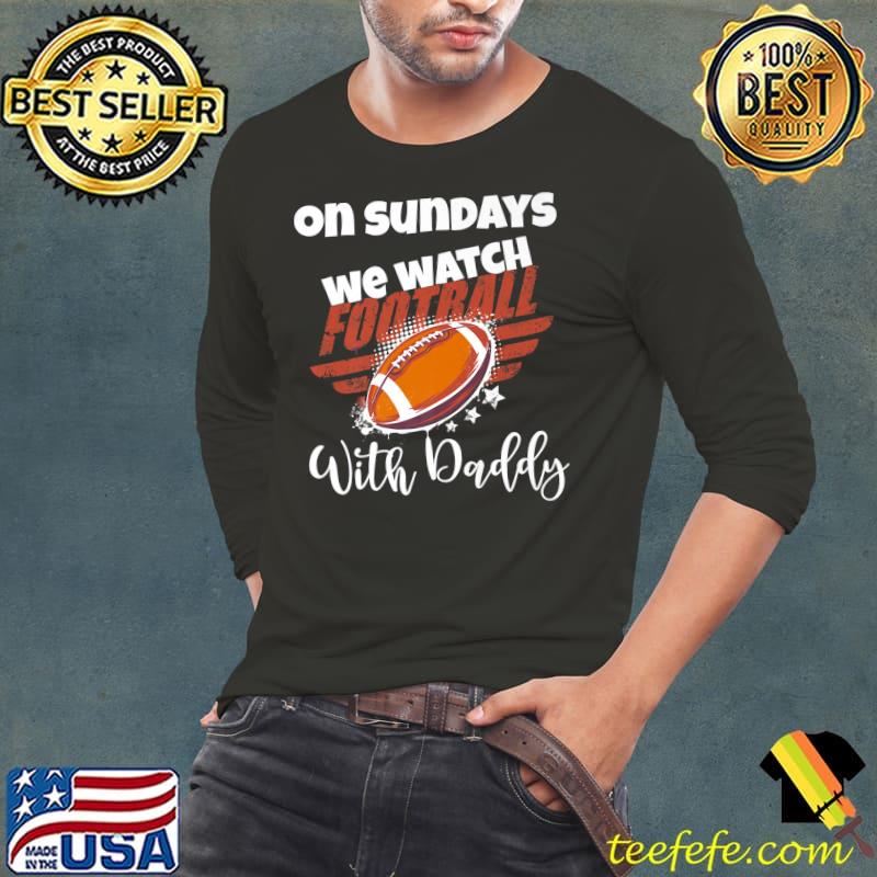 On Sundays We Watch Football With Daddy Stars T-Shirt Long Sleeve Tee On Sundays We Watch Football With Daddy Stars T-Shirt Long Sleeve Tee