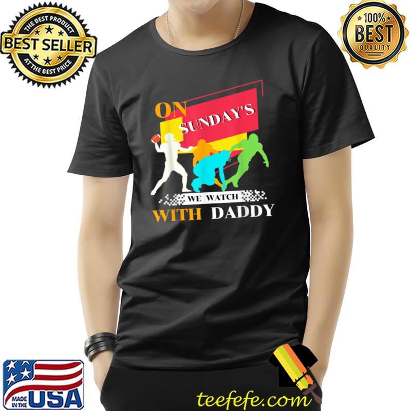 On Sunday's We Watch With Daddy Family Football T-Shirt