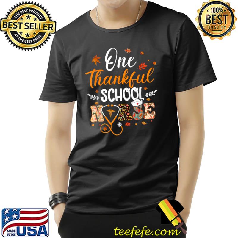 One Thankful School Nurse Thanksgiving Day Nursing Autumn Fall T-Shirt One Thankful School Nurse Thanksgiving Day Nursing Autumn Fall T-Shirt