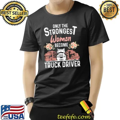 Only The Strongest Women Become A Truck Driver Cool Trucker Flowers T-Shirt