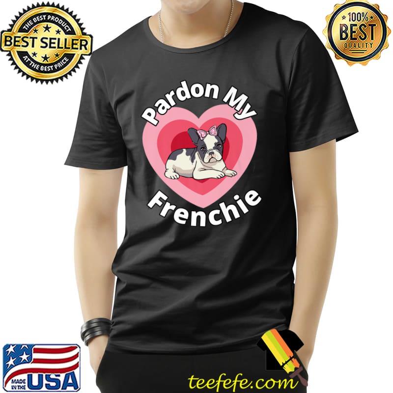 Pardon My Frenchie French Bull Dog Glasses Puppy Pooch Heart T-Shirt