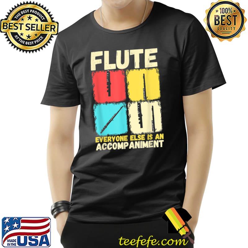 Retro Flutist Everyone Else Is An Accomp Animent Flute Enthusiast Woodwind Player T-Shirt