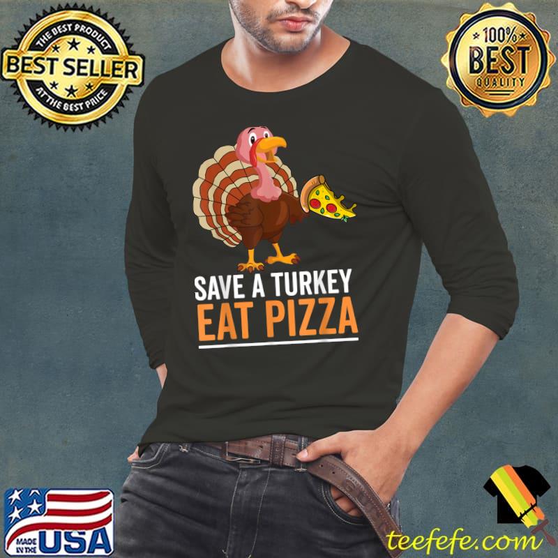 Save A Turkey Eat Pizza Celebtate Thankful Dinner T-Shirt Long Sleeve Tee Save A Turkey Eat Pizza Celebtate Thankful Dinner T-Shirt Long Sleeve Tee