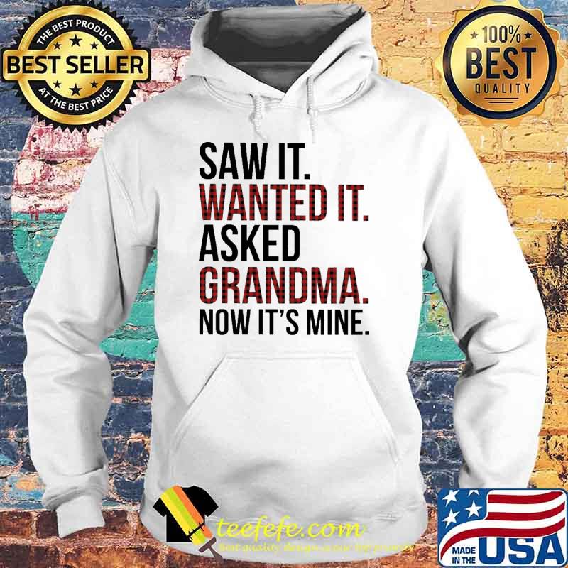 Saw It - Wanted It - Asked Grandma Now It's Mine Shirt Hoodie Saw It - Wanted It - Asked Grandma Now It's Mine Shirt Hoodie