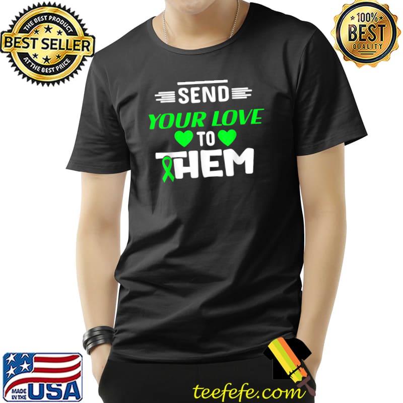 Send Your Love To Hem Hearts Green Be Kind To Your Mind in Mental Health Awareness Month T-Shirt