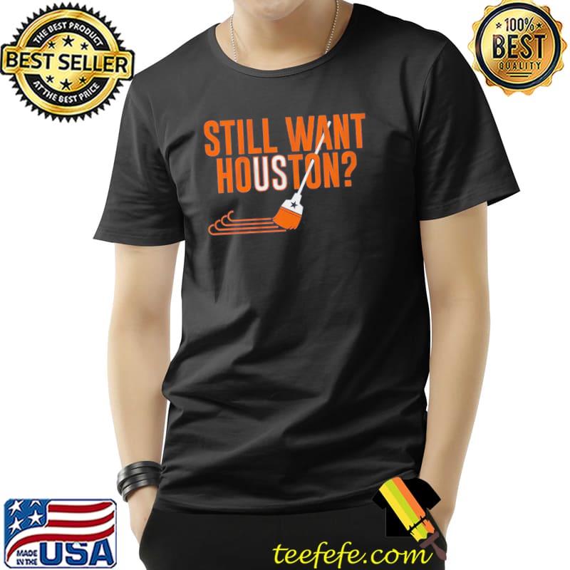 Still want houston shirt Still want houston shirt