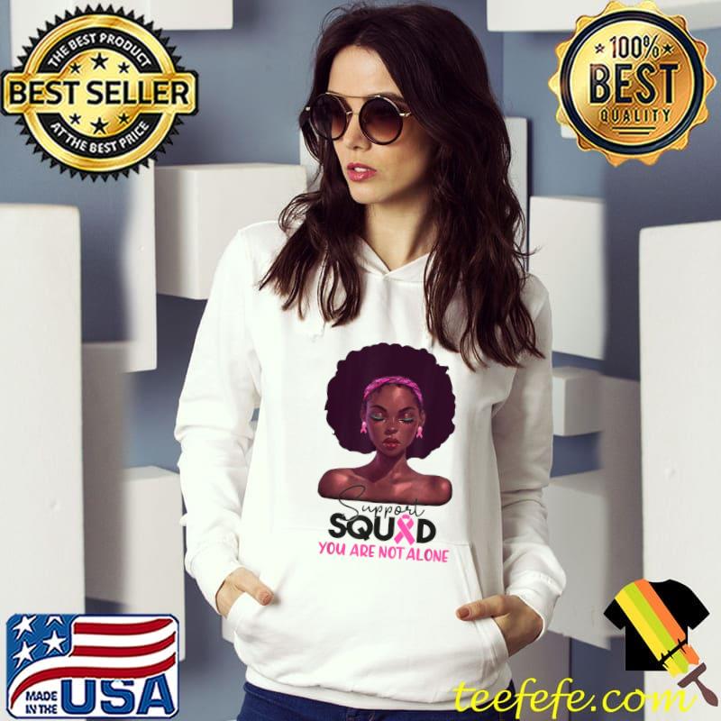 Support Squad You Are Not Alone Black Woman Breast Cancer Awareness T-Shirt Hoodie Support Squad You Are Not Alone Black Woman Breast Cancer Awareness T-Shirt Hoodie