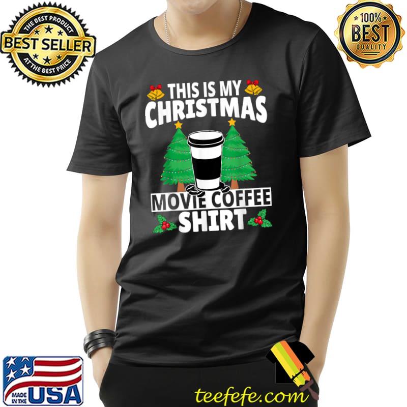 This Is My Christmas Movie Coffee Xmas Tree T-Shirt This Is My Christmas Movie Coffee Xmas Tree T-Shirt