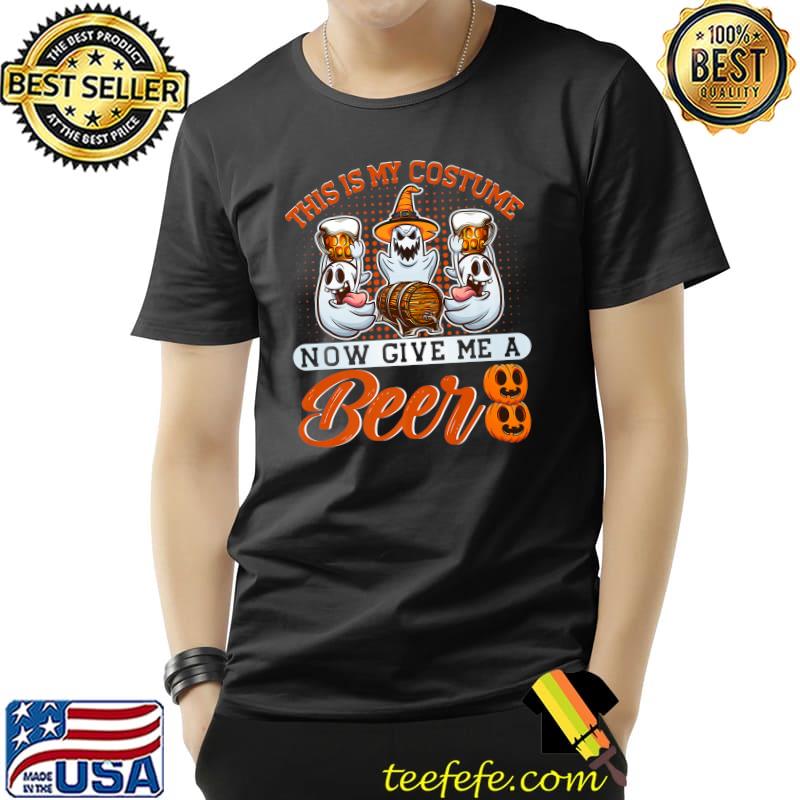 This Is My Costume Now Give Me A Beer Ghost Halloween T-Shirt