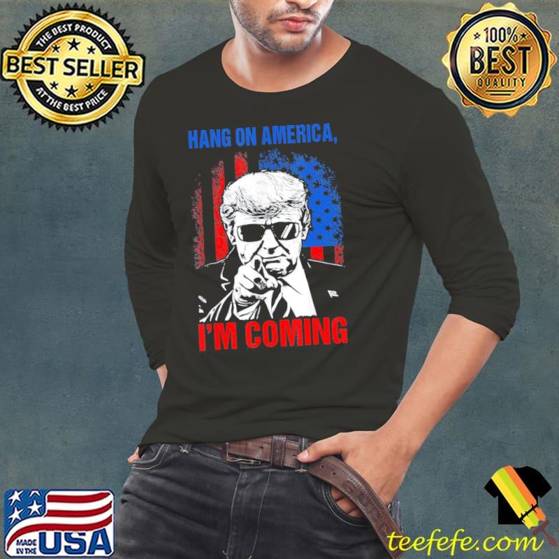 Trump 2024 hang on America I'm coming patriotic us flag s Long Sleeve Tee Trump 2024 hang on America I'm coming patriotic us flag s Long Sleeve Tee