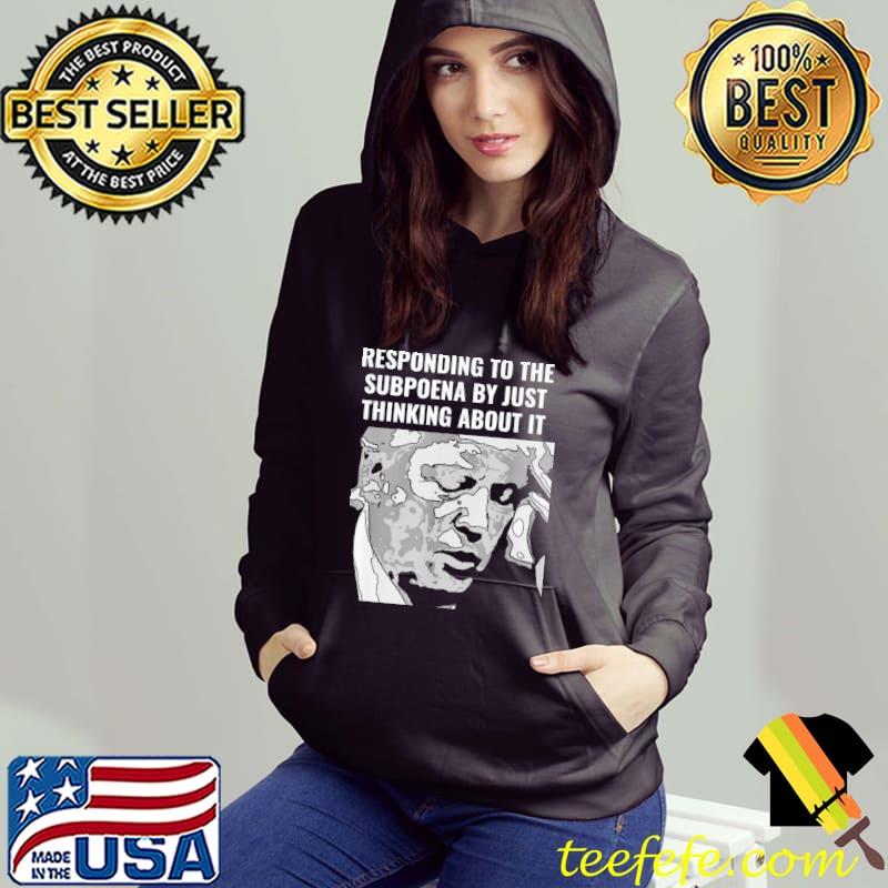 Trump subpoena responding by just thinking about it s Hoodie Trump subpoena responding by just thinking about it s Hoodie