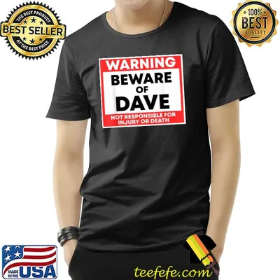 Warning beware of dave not responsible for injury or death shirt