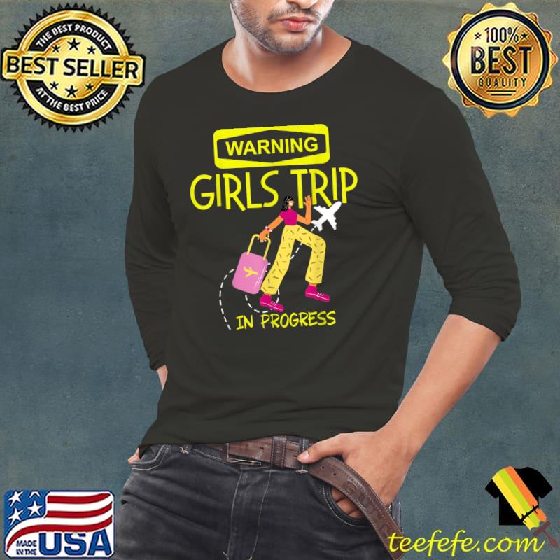 Warning girls trip in progress for a girls weekend T-Shirt Long Sleeve Tee Warning girls trip in progress for a girls weekend T-Shirt Long Sleeve Tee