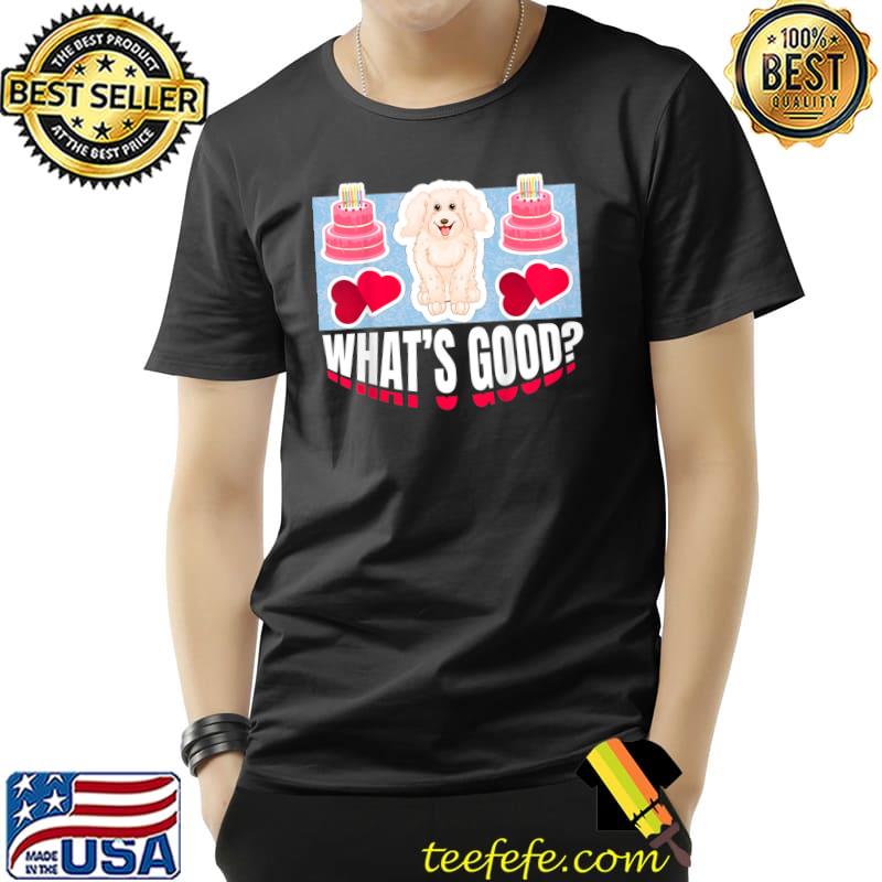 What's Good Birthday Cake And Puppy Hearts T-Shirt What's Good Birthday Cake And Puppy Hearts T-Shirt