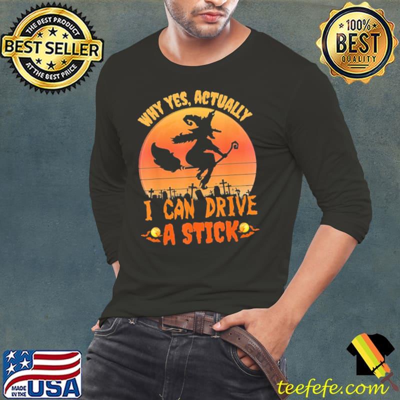 Why yes actually I can drive a stick halloween witch spooky s Long Sleeve Tee Why yes actually I can drive a stick halloween witch spooky s Long Sleeve Tee