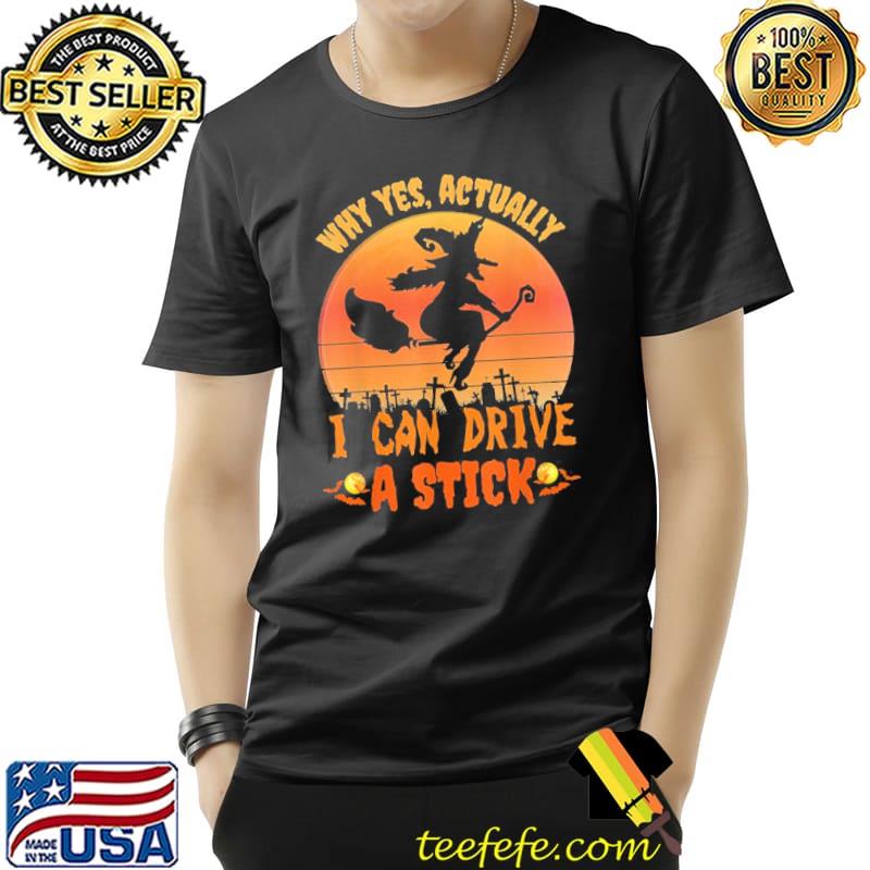 Why yes actually I can drive a stick halloween witch spooky shirt