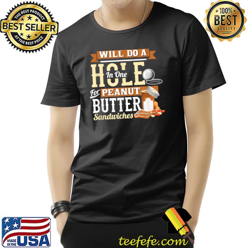 Will Do A Hole In One For Peanut Butter Sandwiches Golfing T-Shirt