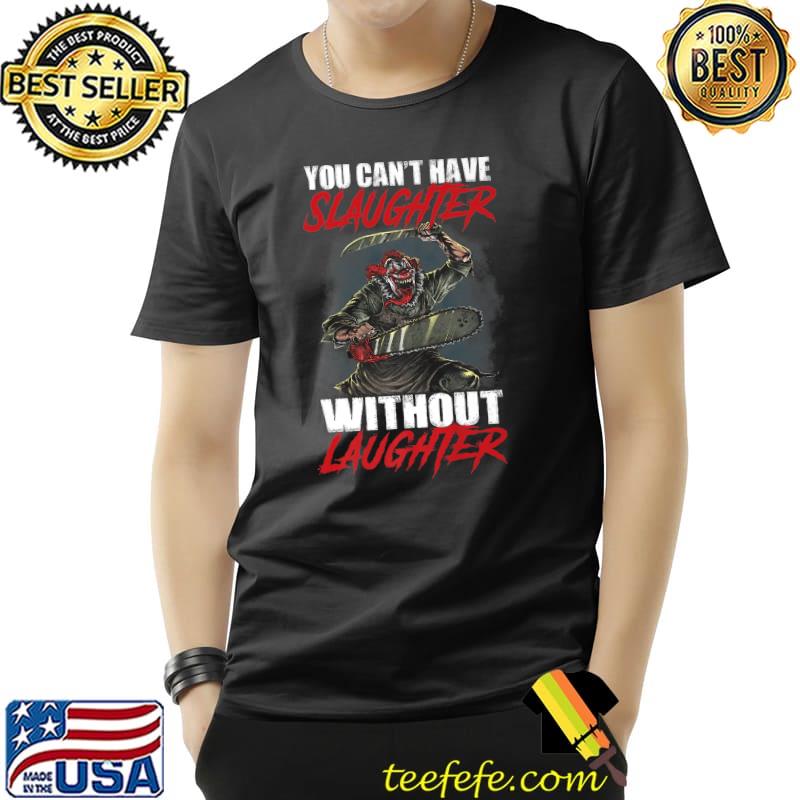 You can't have slaughter without laughter halloween T-Shirt You can't have slaughter without laughter halloween T-Shirt