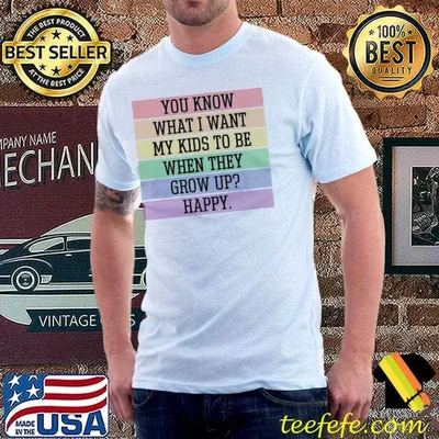 You Know What Want My Be When Grow Happy Awareness Parents Mom Dad Gay Pride Rainbow T-Shirt