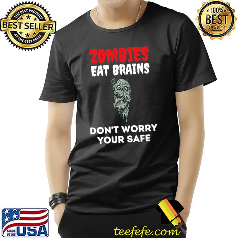 Zombies Eat Brains Don't Worry Your Safe Halloween T-Shirt