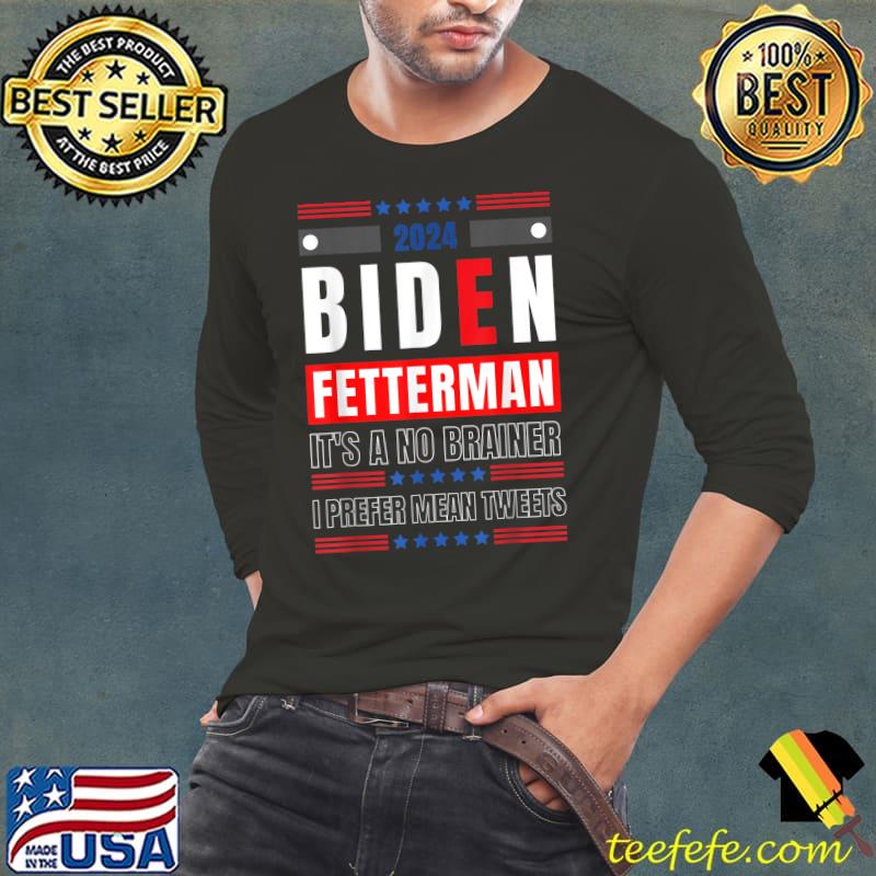2024 Biden Fetterman It's A No Brainer I Prefer Mean Tweets Stars Political Humor T-Shirt Long Sleeve Tee 2024 Biden Fetterman It's A No Brainer I Prefer Mean Tweets Stars Political Humor T-Shirt Long Sleeve Tee