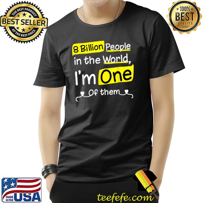 8 Billion people in the world i'm one of them heart popular T-Shirt