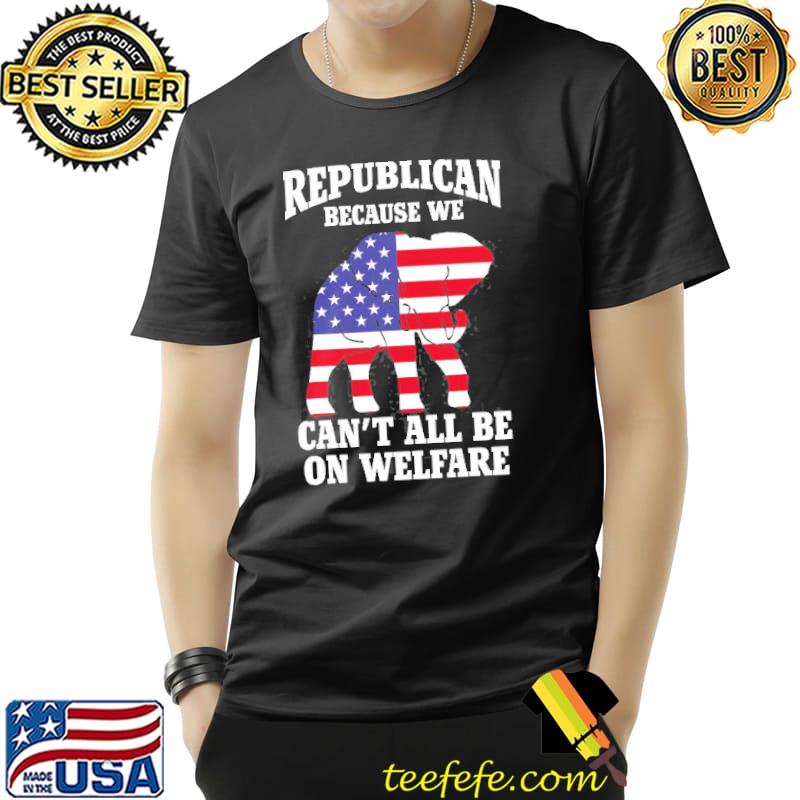American flag republican because we can't all be on welfare classic shirt American flag republican because we can't all be on welfare classic shirt