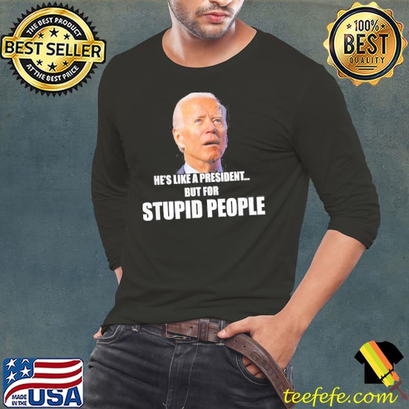 AntI Biden he's like a president…but for stupid people classic s Long Sleeve Tee AntI Biden he's like a president…but for stupid people classic s Long Sleeve Tee