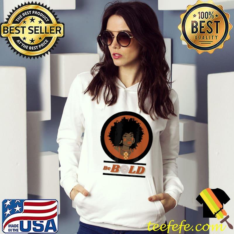 Be bold be brave and be beautiful. stand out and be amazing. s Hoodie Be bold be brave and be beautiful. stand out and be amazing. s Hoodie