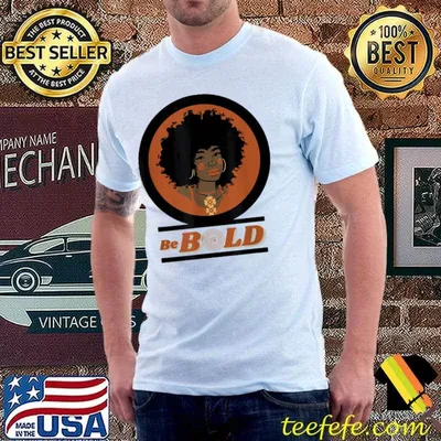 Be bold be brave and be beautiful. stand out and be amazing. shirt