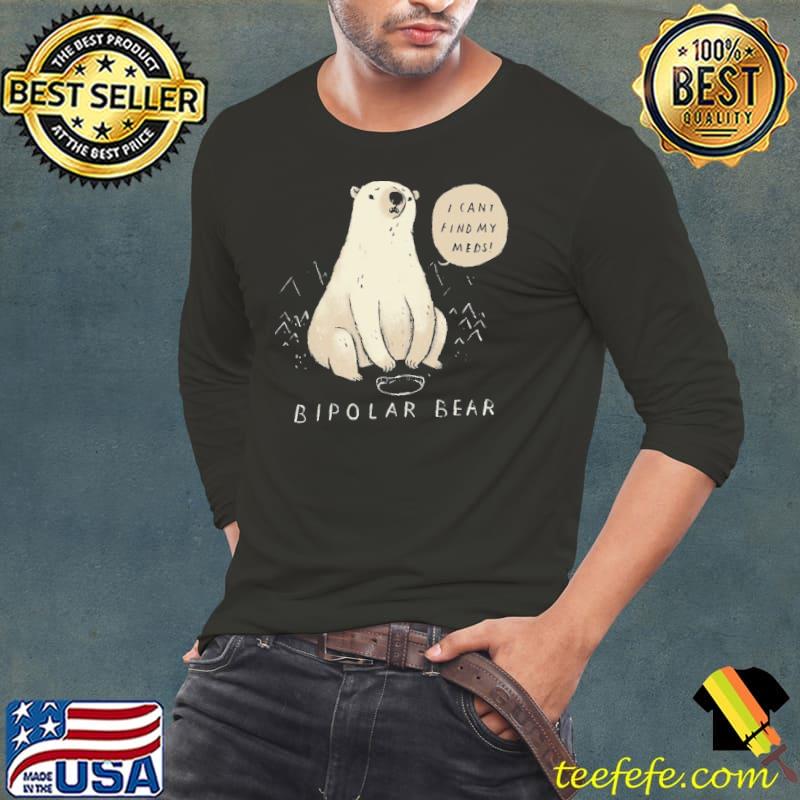 Bipolar bear can't find meds s Long Sleeve Tee Bipolar bear can't find meds s Long Sleeve Tee