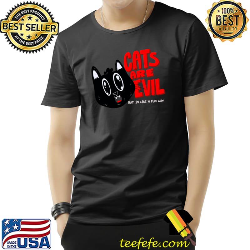 Cats are evil but in like a fun way T-Shirt Cats are evil but in like a fun way T-Shirt