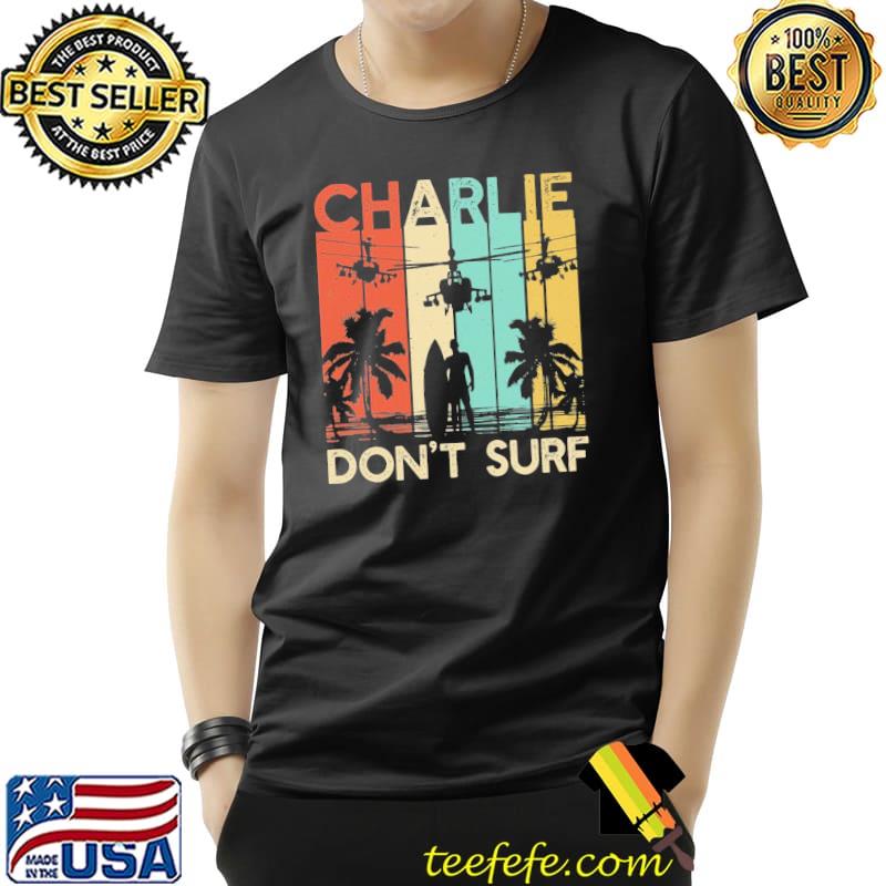 Charlie don`t surf apocalypse now military Vietnam war apocalypse shirt