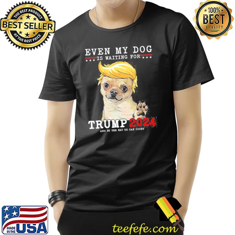 Chihuahua dog even my dog is waiting for Trump 2024 classic shirt