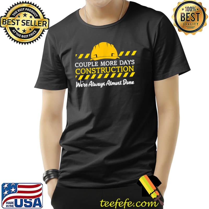 Couple More Days Construction We’re Always Almost Done Hat T-Shirt