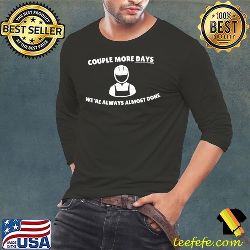 Couple More Days Construction We’re Always Almost Done Man Person T-Shirt Long Sleeve Tee Couple More Days Construction We’re Always Almost Done Man Person T-Shirt Long Sleeve Tee