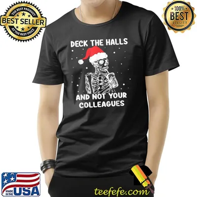 Deck The Halls And Not Your Colleagues Christmas Skeleton Drink Coffee T-Shirt