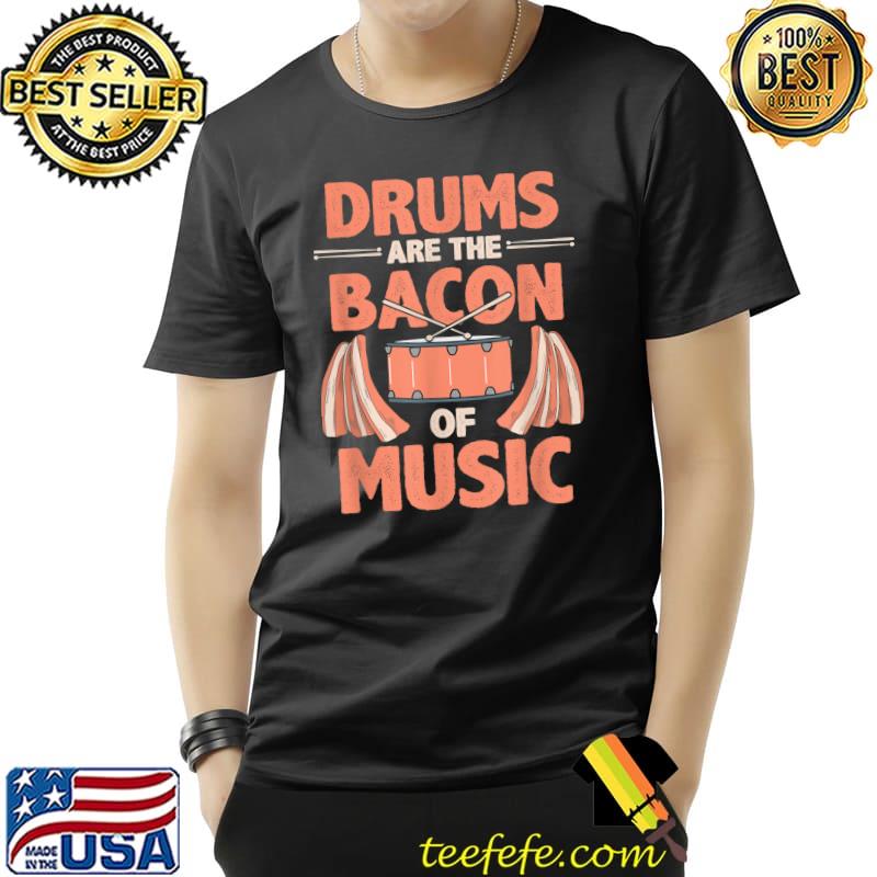 Drums Are The Bacon Of Music T-Shirt