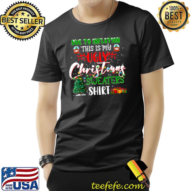 Due To Inflation This Is My Ugly Christmas Sweaters Xmas Tree And Gifts T-Shirt