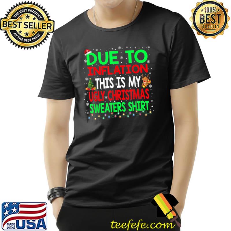 Due To Inflation Ugly Christmas Sweaters Lights Xmas Tree And Reindeer T-Shirt