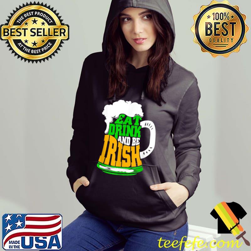 Eat Drink And Be Irish Shamrock Flag Snarky St Patricks Day T-Shirt Hoodie Eat Drink And Be Irish Shamrock Flag Snarky St Patricks Day T-Shirt Hoodie