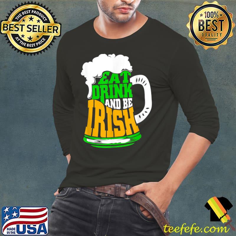Eat Drink And Be Irish Shamrock Flag Snarky St Patricks Day T-Shirt Long Sleeve Tee Eat Drink And Be Irish Shamrock Flag Snarky St Patricks Day T-Shirt Long Sleeve Tee
