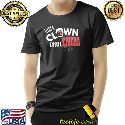 Elect a clown expect a circus funny political classic shirt