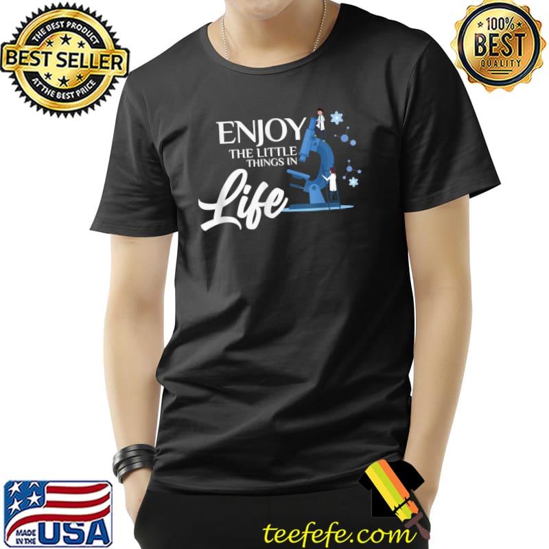 Enjoy the little things in life biology science T-Shirt Enjoy the little things in life biology science T-Shirt