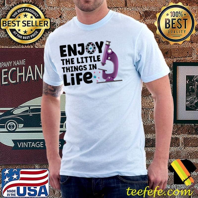 Enjoy The Little Things In Life Microscope Microbiologists Biology Nerd Science Lab T-Shirt Enjoy The Little Things In Life Microscope Microbiologists Biology Nerd Science Lab T-Shirt